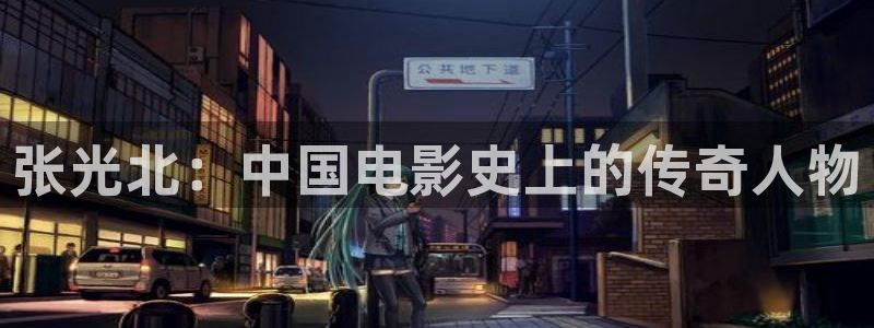 悠久影院电影免费大全：张光北：中国电影史上的传奇人物